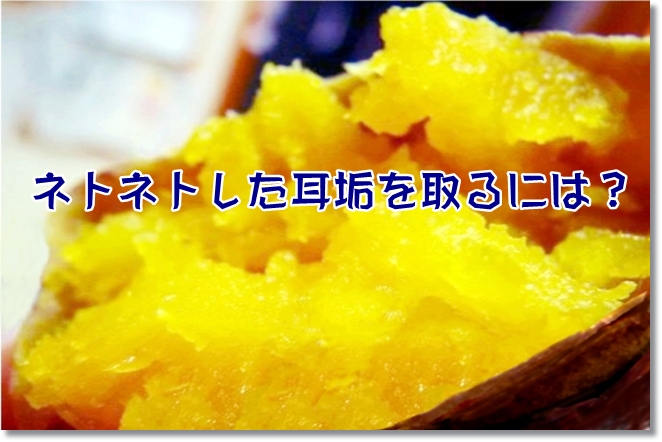 ネトネトした湿性耳垢への耳掃除の方法