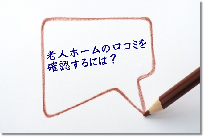 老人ホームや介護施設の口コミや評判を確認するには？