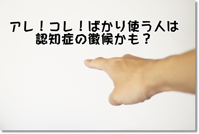 「あれだよ！それだよ！」指示語を多用する人は認知症の徴候かも？