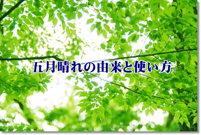 五月晴れと五月雨っていつ？由来と使い方を知らないと恥ずかしいかも？