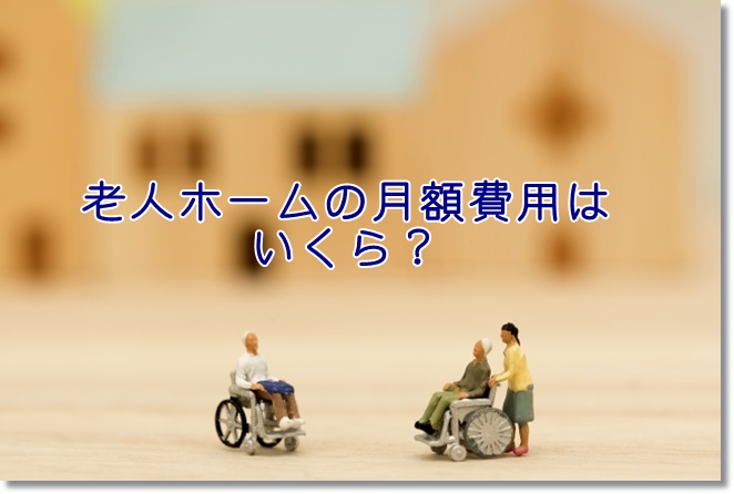 老人ホームの月額費用はいくら？内訳は？