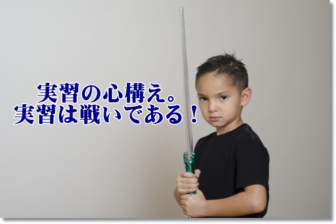 実習の心構え。実習は戦いである！