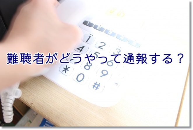 聴覚障害者や難聴が110番（警察）,119番（救急）通報するには？
