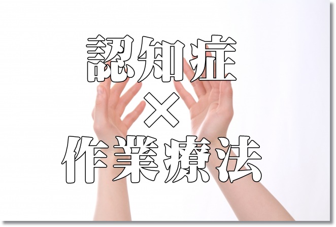 認知症への作業療法士の支援とは？
