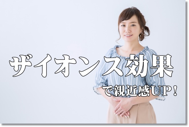 ザイオンス効果で親近感UP!