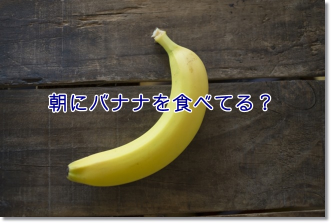 朝にバナナを食べるのが効果的？